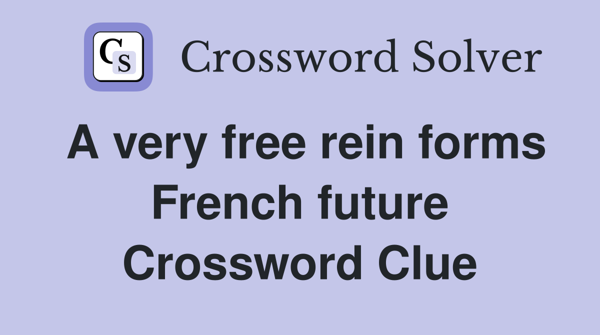 A very free rein forms French future - Crossword Clue Answers ...